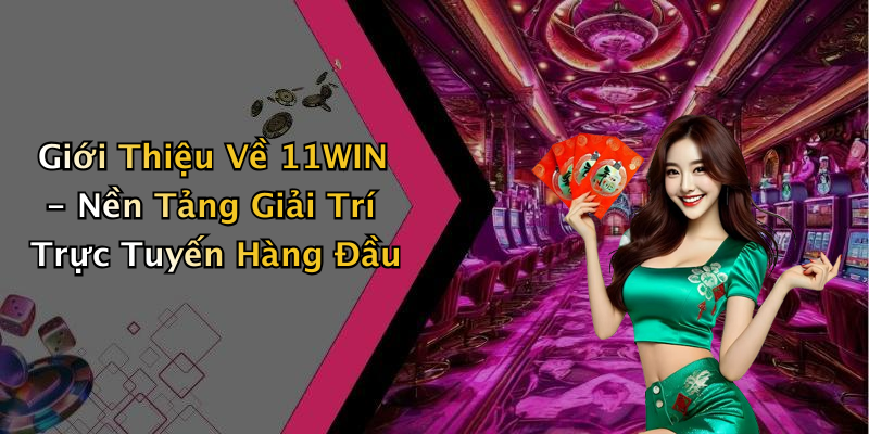 11WIN: Khám Phá Thế Giới Giải Trí Trực Tuyến Đầy Hấp Dẫn