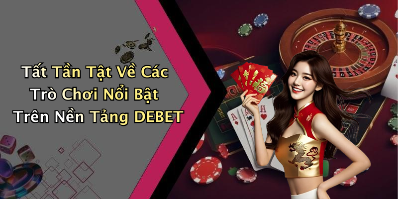 DEBET: Khám Phá Thế Giới Giải Trí Trực Tuyến Đầy Màu Sắc