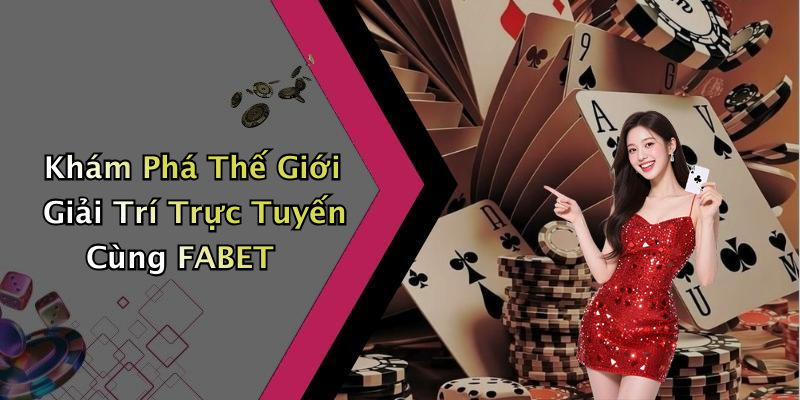 FABET: Khám Phá Thế Giới Giải Trí Trực Tuyến Đầy Mới Mẻ