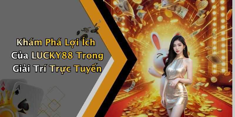 LUCKY88: Khám Phá Thế Giới Giải Trí Trực Tuyến Đầy Hấp Dẫn