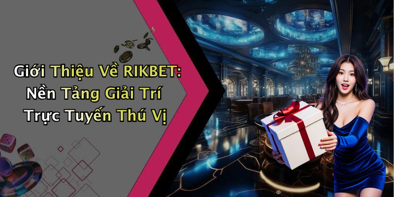 RIKBET: Trải Nghiệm Giải Trí Trực Tuyến Không Giới Hạn Với Các Trò Chơi Hấp Dẫn