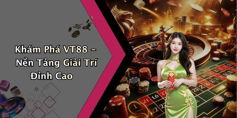 VT88: Khám Phá Thế Giới Giải Trí Trực Tuyến Đầy Hấp Dẫn
