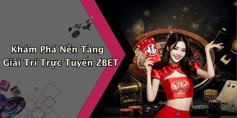 ZBET: Khám Phá Thế Giới Giải Trí Trực Tuyến Đầy Hấp Dẫn