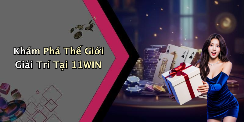 11WIN: Khám Phá Thế Giới Giải Trí Trực Tuyến Đầy Hấp Dẫn