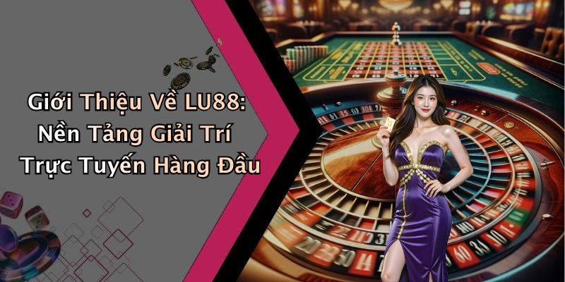 LU88: Khám Phá Thế Giới Giải Trí Trực Tuyến Đầy Hấp Dẫn