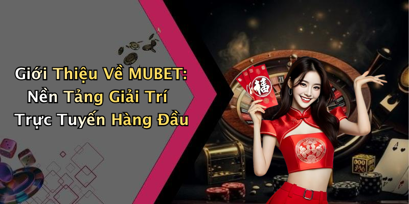 MUBET: Khám Phá Thế Giới Giải Trí Trực Tuyến Đầy Hấp Dẫn