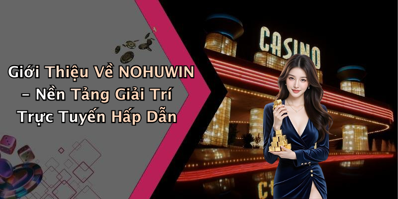 NOHUWIN: Khám Phá Thế Giới Giải Trí Trực Tuyến Đầy Hứng Khởi