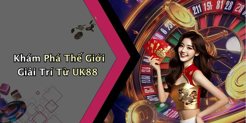 UK88: Khám Phá Thế Giới Giải Trí Trực Tuyến Cuốn Hút