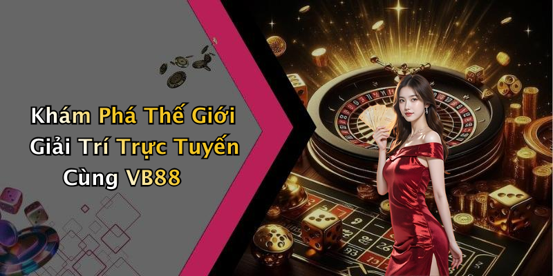 VB88: Khám Phá Thế Giới Giải Trí Trực Tuyến Đầy Màu Sắc